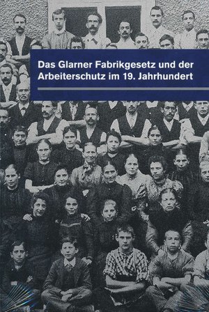 Das Glarner Fabrikgesetz und der Arbeiterschutz im 19. Jahrhundert